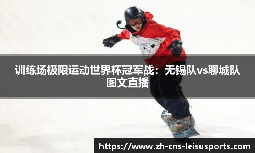 训练场极限运动世界杯冠军战：无锡队vs聊城队图文直播