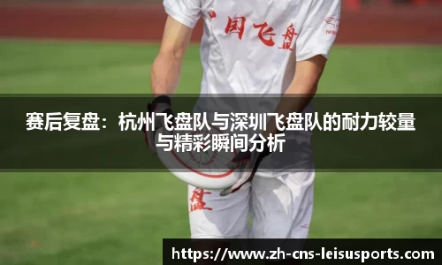赛后复盘：杭州飞盘队与深圳飞盘队的耐力较量与精彩瞬间分析